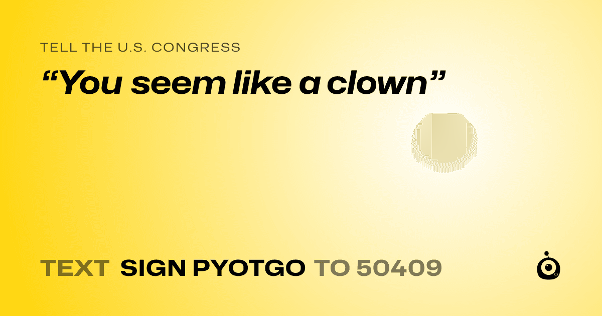 A shareable card that reads "tell the U.S. Congress: “You seem like a clown”" followed by "text sign PYOTGO to 50409"