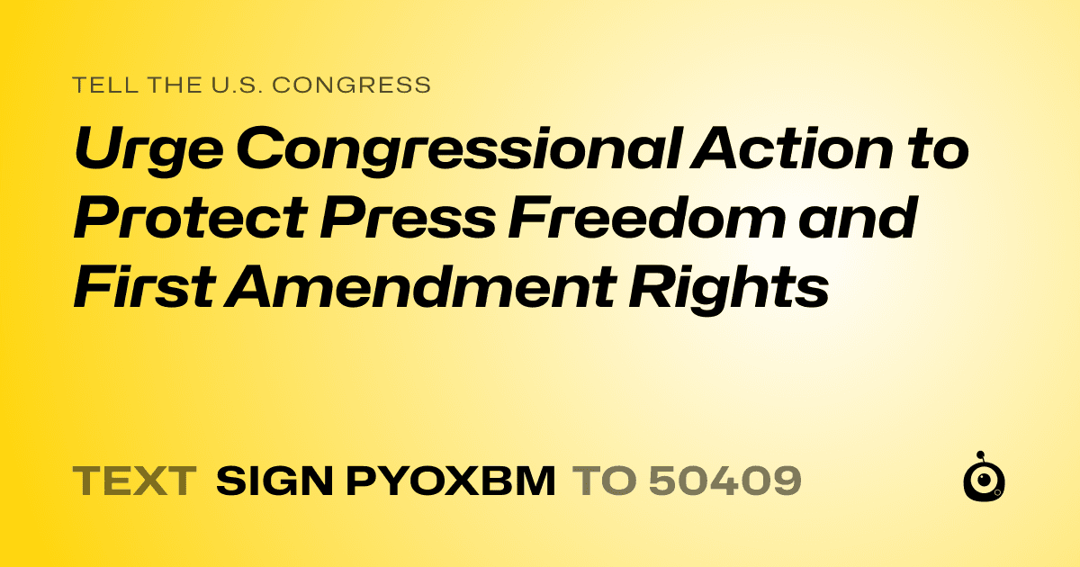 A shareable card that reads "tell the U.S. Congress: Urge Congressional Action to Protect Press Freedom and First Amendment Rights" followed by "text sign PYOXBM to 50409"