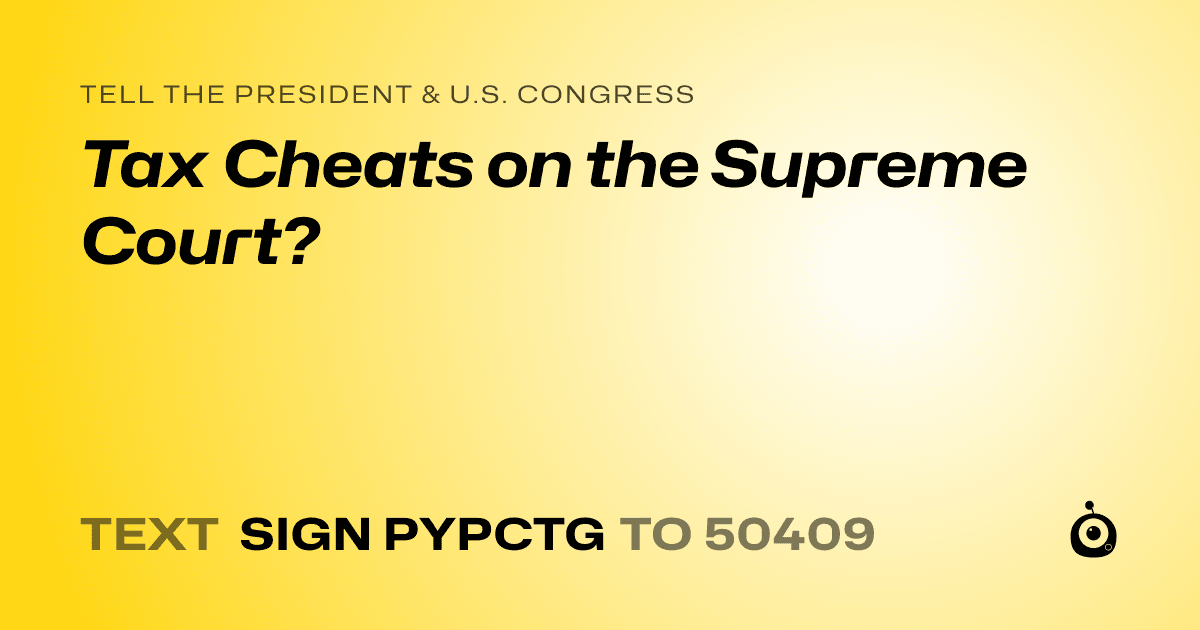 A shareable card that reads "tell the President & U.S. Congress: Tax Cheats on the Supreme Court?" followed by "text sign PYPCTG to 50409"