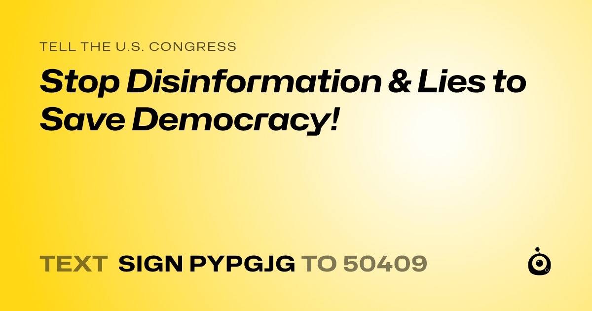 A shareable card that reads "tell the U.S. Congress: Stop Disinformation & Lies to Save Democracy!" followed by "text sign PYPGJG to 50409"