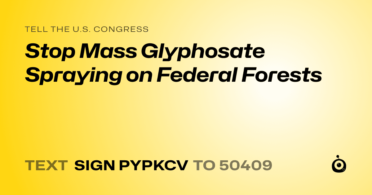 A shareable card that reads "tell the U.S. Congress: Stop Mass Glyphosate Spraying on Federal Forests" followed by "text sign PYPKCV to 50409"