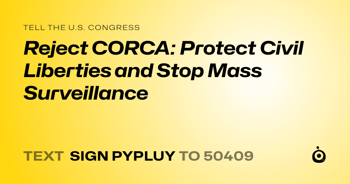A shareable card that reads "tell the U.S. Congress: Reject CORCA: Protect Civil Liberties and Stop Mass Surveillance" followed by "text sign PYPLUY to 50409"