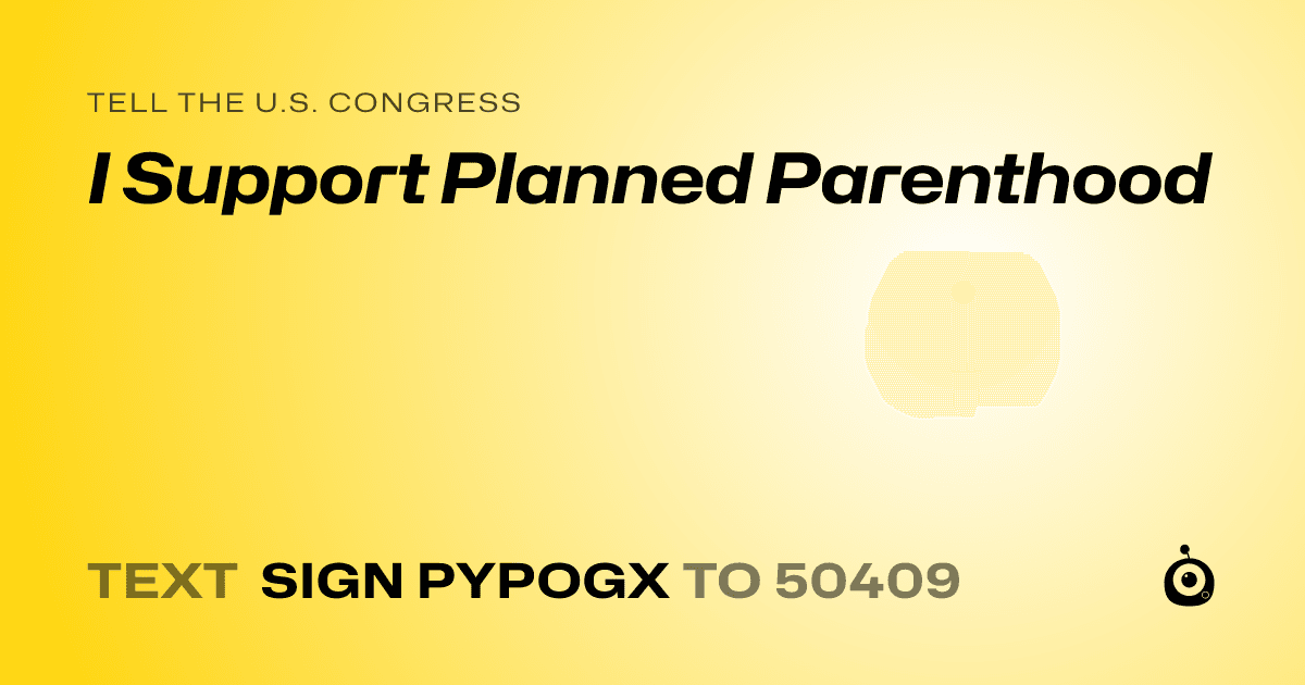 A shareable card that reads "tell the U.S. Congress: I Support Planned Parenthood" followed by "text sign PYPOGX to 50409"
