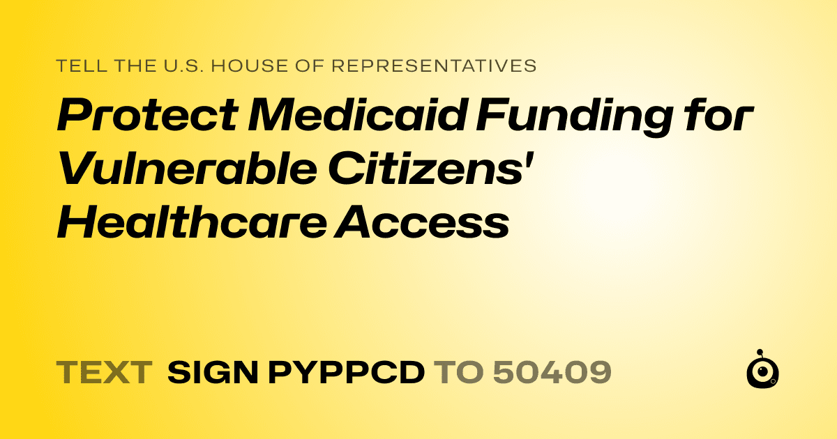 A shareable card that reads "tell the U.S. House of Representatives: Protect Medicaid Funding for Vulnerable Citizens' Healthcare Access" followed by "text sign PYPPCD to 50409"