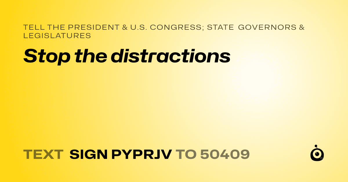 A shareable card that reads "tell the President & U.S. Congress; State Governors & Legislatures: Stop the distractions" followed by "text sign PYPRJV to 50409"