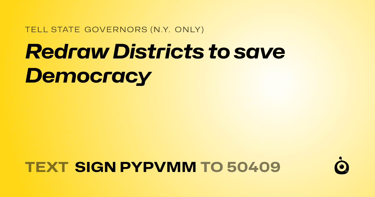 A shareable card that reads "tell State Governors (N.Y. only): Redraw Districts to save Democracy" followed by "text sign PYPVMM to 50409"
