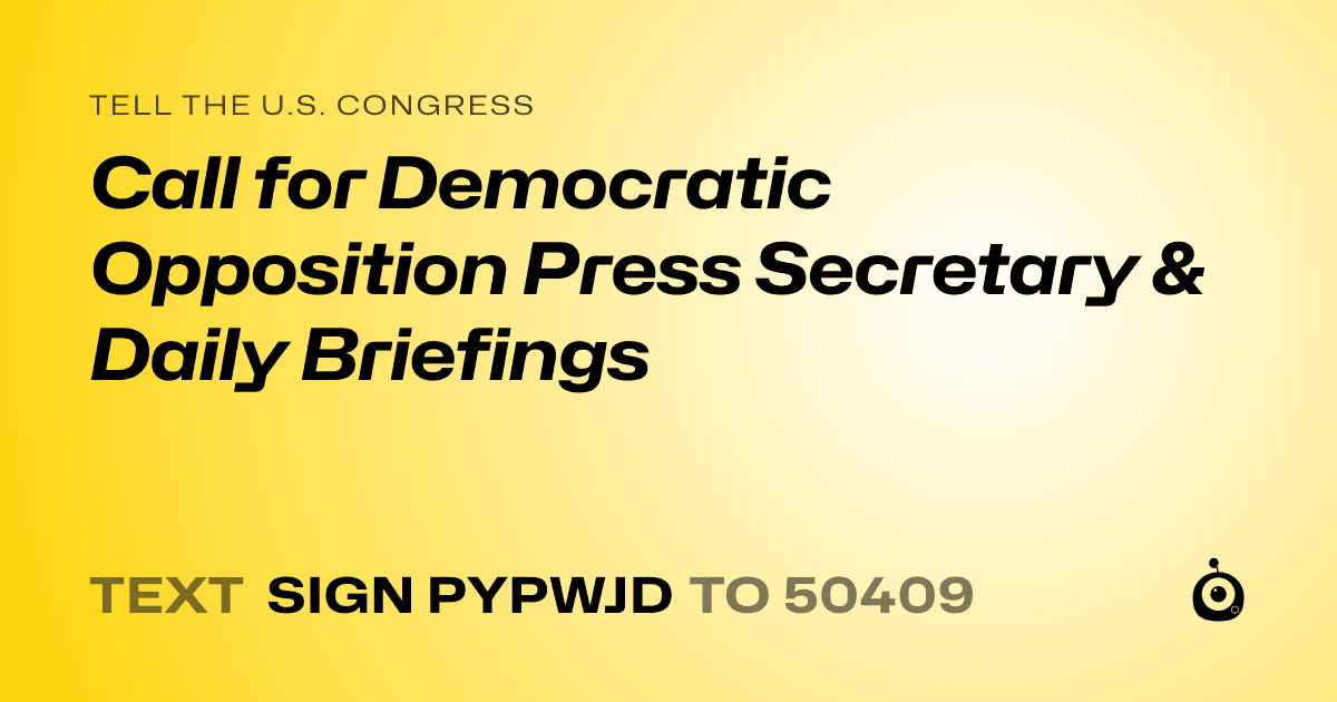 A shareable card that reads "tell the U.S. Congress: Call for Democratic Opposition Press Secretary & Daily Briefings" followed by "text sign PYPWJD to 50409"