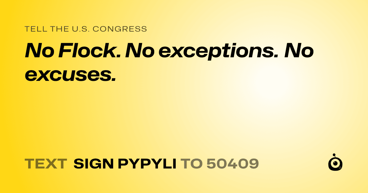 A shareable card that reads "tell the U.S. Congress: No Flock. No exceptions. No excuses." followed by "text sign PYPYLI to 50409"