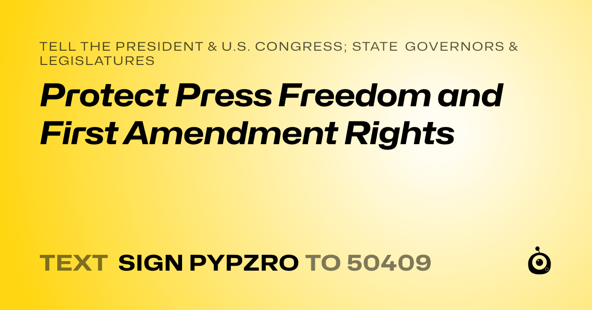 A shareable card that reads "tell the President & U.S. Congress; State Governors & Legislatures: Protect Press Freedom and First Amendment Rights" followed by "text sign PYPZRO to 50409"