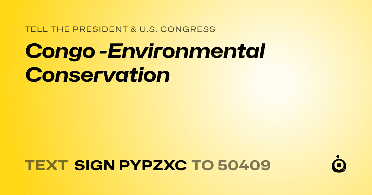 A shareable card that reads "tell the President & U.S. Congress: Congo -Environmental Conservation" followed by "text sign PYPZXC to 50409"