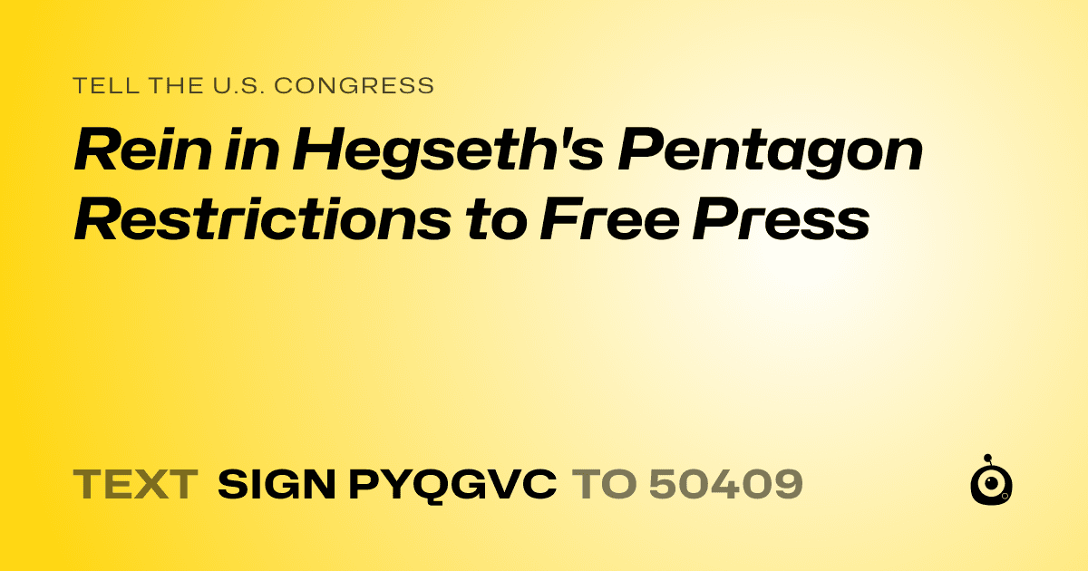 A shareable card that reads "tell the U.S. Congress: Rein in Hegseth's  Pentagon Restrictions to Free Press" followed by "text sign PYQGVC to 50409"