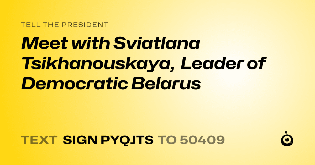 A shareable card that reads "tell the President: Meet with Sviatlana Tsikhanouskaya, Leader of Democratic Belarus" followed by "text sign PYQJTS to 50409"