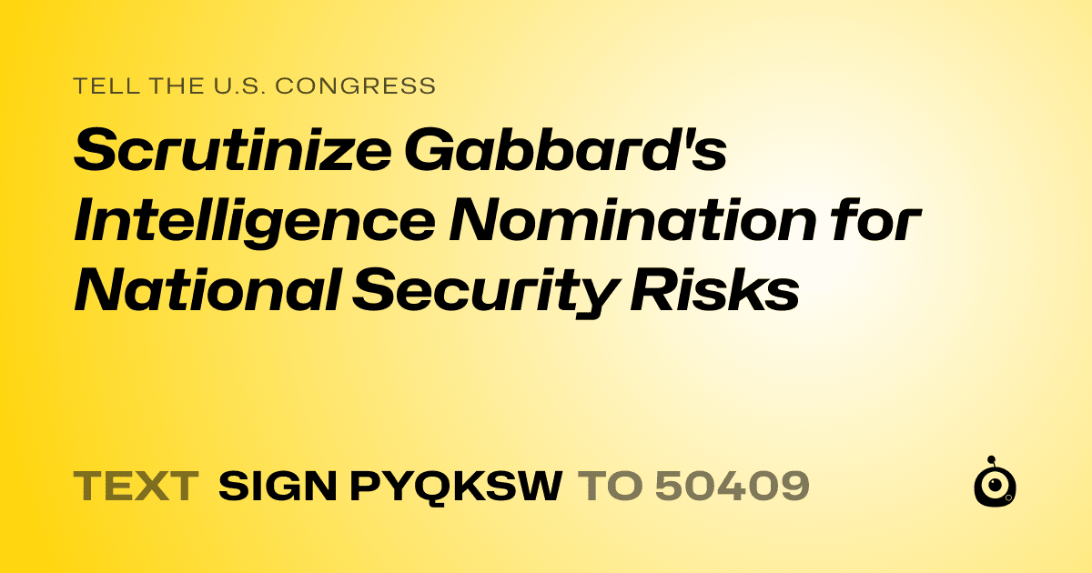 A shareable card that reads "tell the U.S. Congress: Scrutinize Gabbard's Intelligence Nomination for National Security Risks" followed by "text sign PYQKSW to 50409"