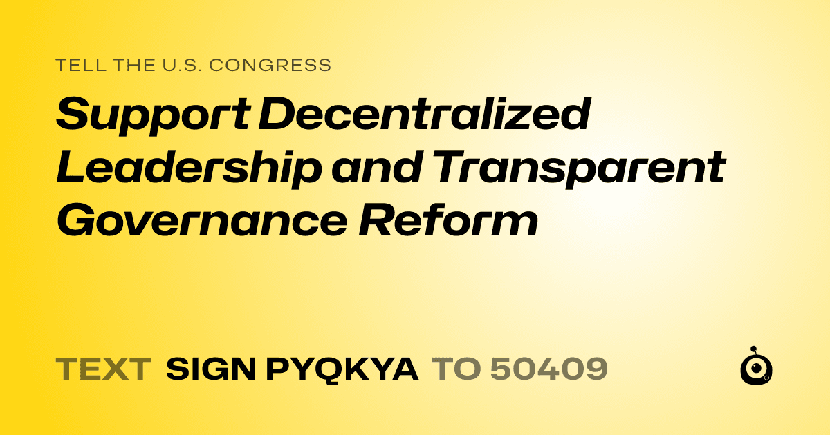 A shareable card that reads "tell the U.S. Congress: Support Decentralized Leadership and Transparent Governance Reform" followed by "text sign PYQKYA to 50409"