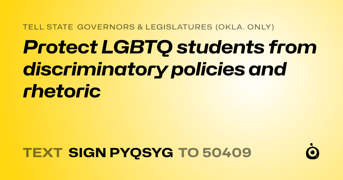 A shareable card that reads "tell State Governors & Legislatures (Okla. only): Protect LGBTQ students from discriminatory policies and rhetoric" followed by "text sign PYQSYG to 50409"