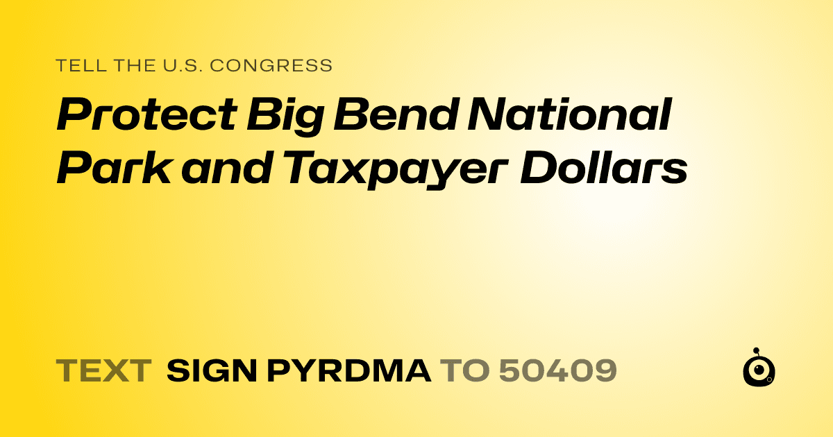A shareable card that reads "tell the U.S. Congress: Protect Big Bend National Park and Taxpayer Dollars" followed by "text sign PYRDMA to 50409"