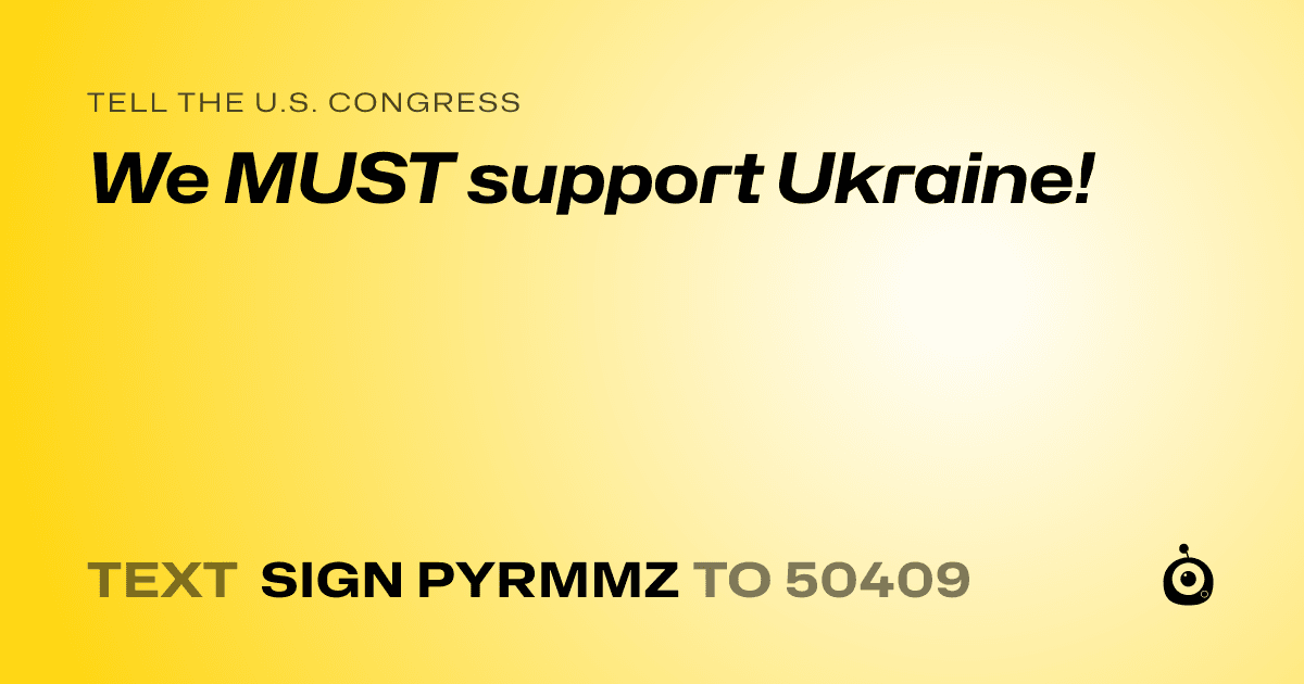 A shareable card that reads "tell the U.S. Congress: We MUST support Ukraine!" followed by "text sign PYRMMZ to 50409"