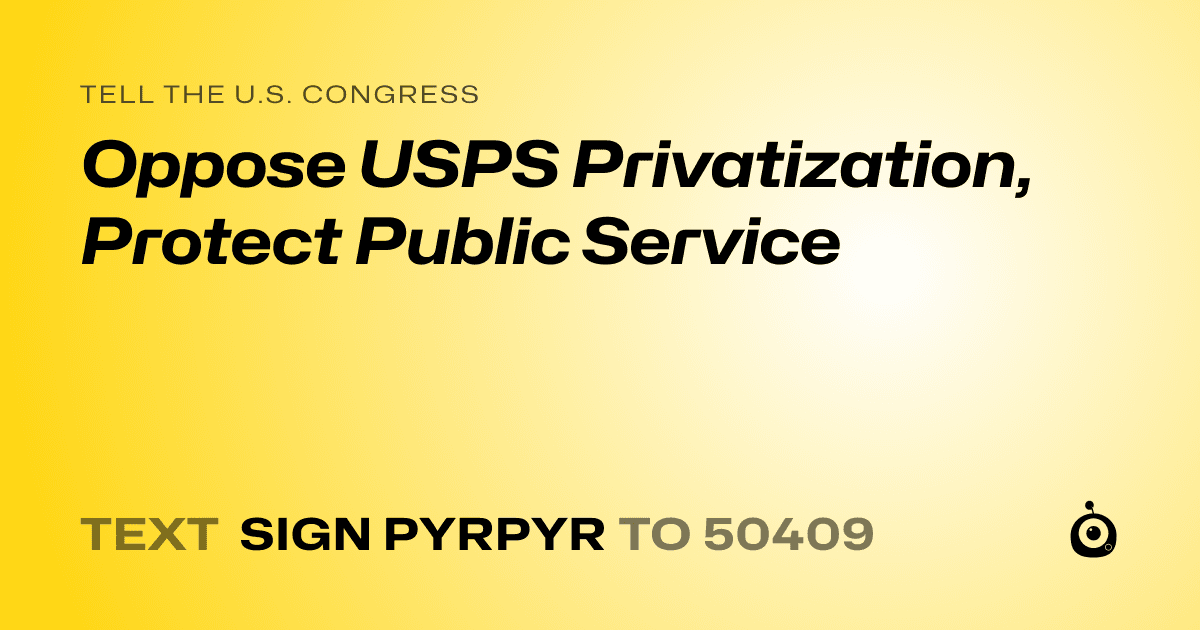 A shareable card that reads "tell the U.S. Congress: Oppose USPS Privatization, Protect Public Service" followed by "text sign PYRPYR to 50409"