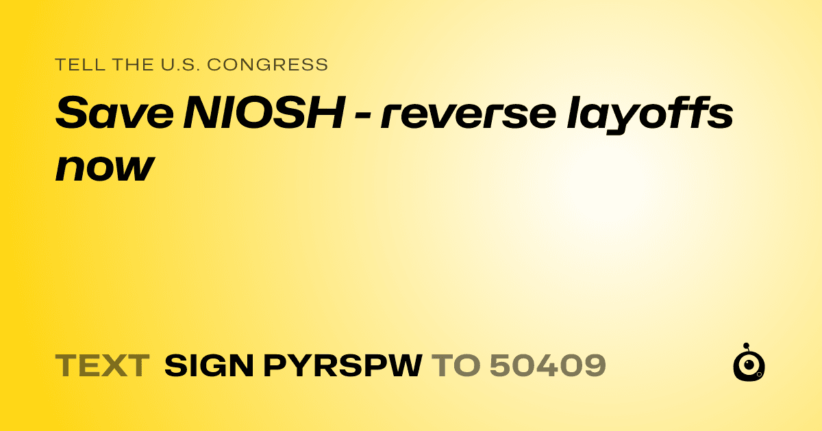 A shareable card that reads "tell the U.S. Congress: Save NIOSH - reverse layoffs now" followed by "text sign PYRSPW to 50409"