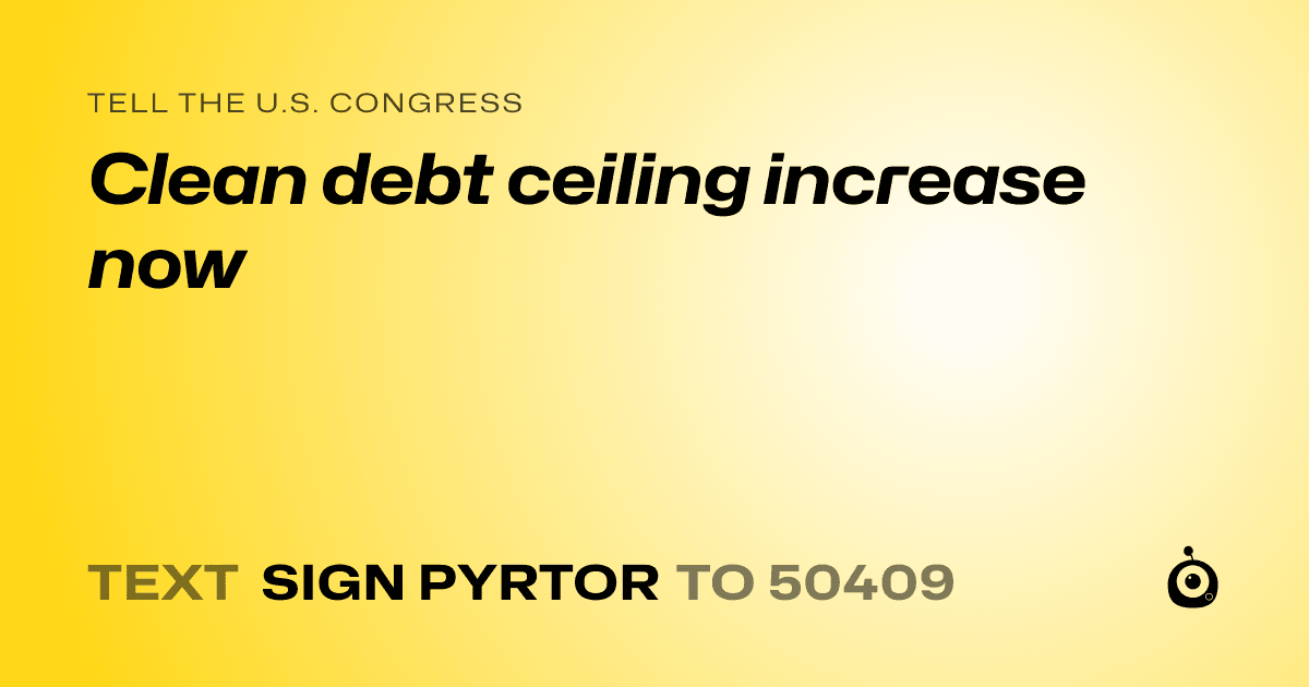 A shareable card that reads "tell the U.S. Congress: Clean debt ceiling increase now" followed by "text sign PYRTOR to 50409"