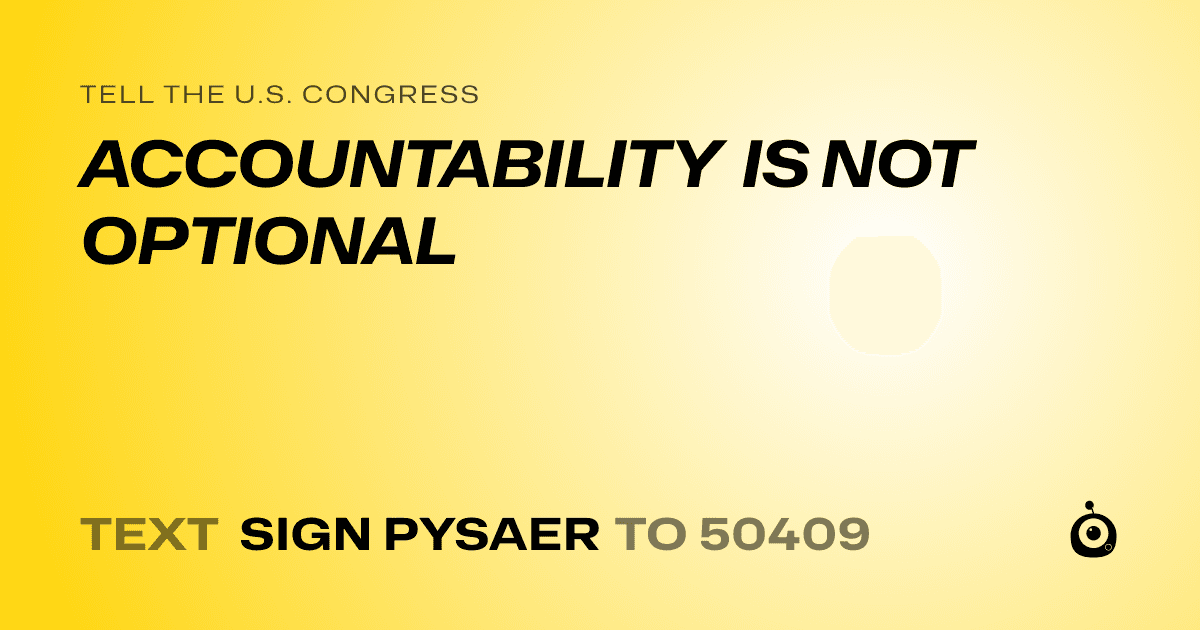 A shareable card that reads "tell the U.S. Congress: ACCOUNTABILITY IS NOT OPTIONAL" followed by "text sign PYSAER to 50409"