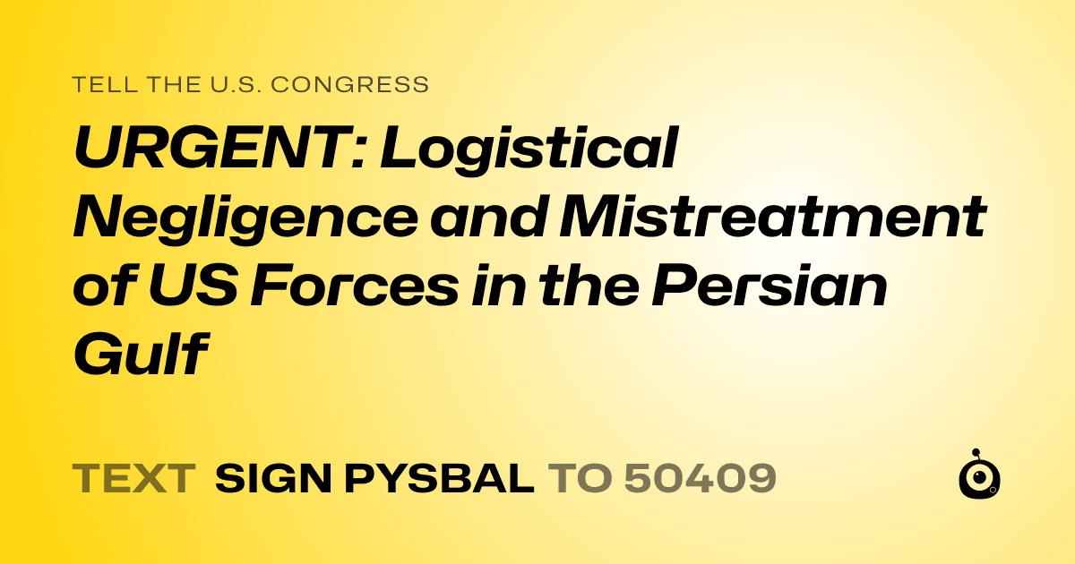 A shareable card that reads "tell the U.S. Congress: URGENT: Logistical Negligence and Mistreatment of US Forces in the Persian Gulf" followed by "text sign PYSBAL to 50409"