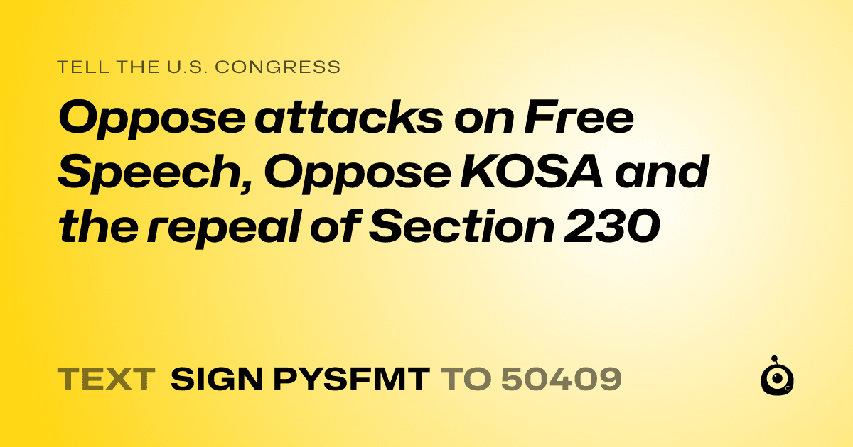 A shareable card that reads "tell the U.S. Congress: Oppose attacks on Free Speech, Oppose KOSA and the repeal of Section 230" followed by "text sign PYSFMT to 50409"