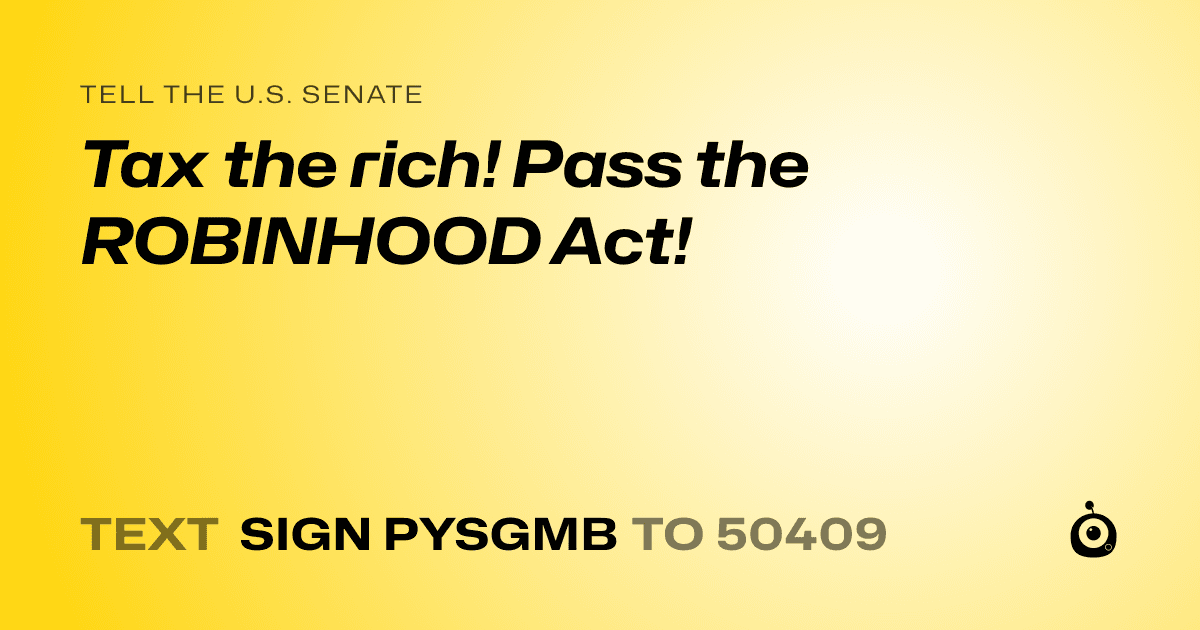 A shareable card that reads "tell the U.S. Senate: Tax the rich! Pass the ROBINHOOD Act!" followed by "text sign PYSGMB to 50409"