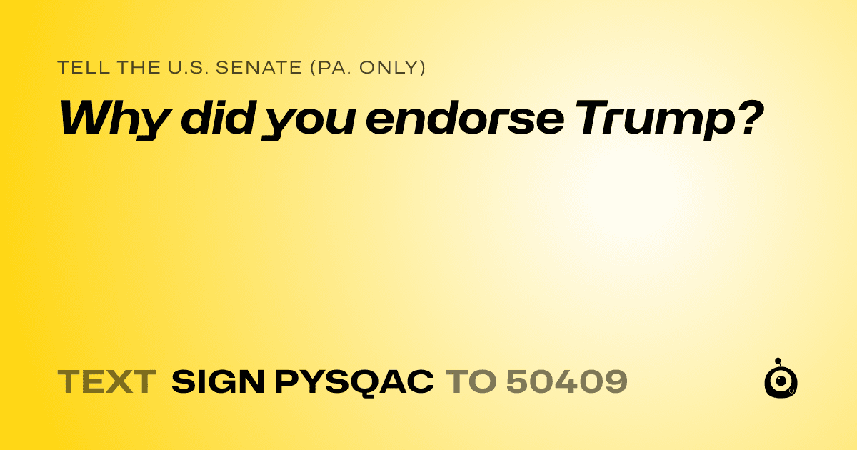A shareable card that reads "tell the U.S. Senate (Pa. only): Why did you endorse Trump?" followed by "text sign PYSQAC to 50409"