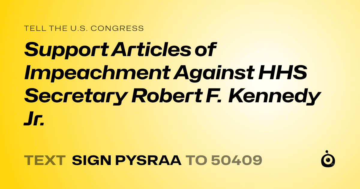 A shareable card that reads "tell the U.S. Congress: Support Articles of Impeachment Against HHS Secretary Robert F. Kennedy Jr." followed by "text sign PYSRAA to 50409"