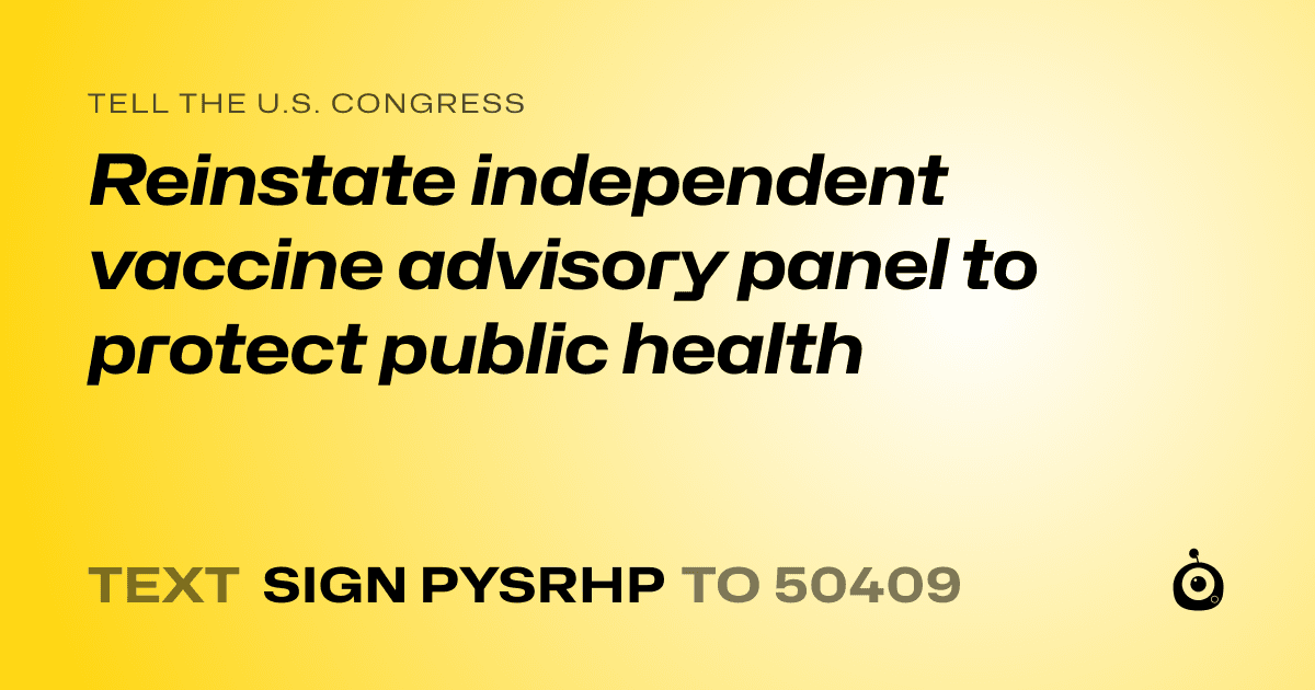 A shareable card that reads "tell the U.S. Congress: Reinstate independent vaccine advisory panel to protect public health" followed by "text sign PYSRHP to 50409"
