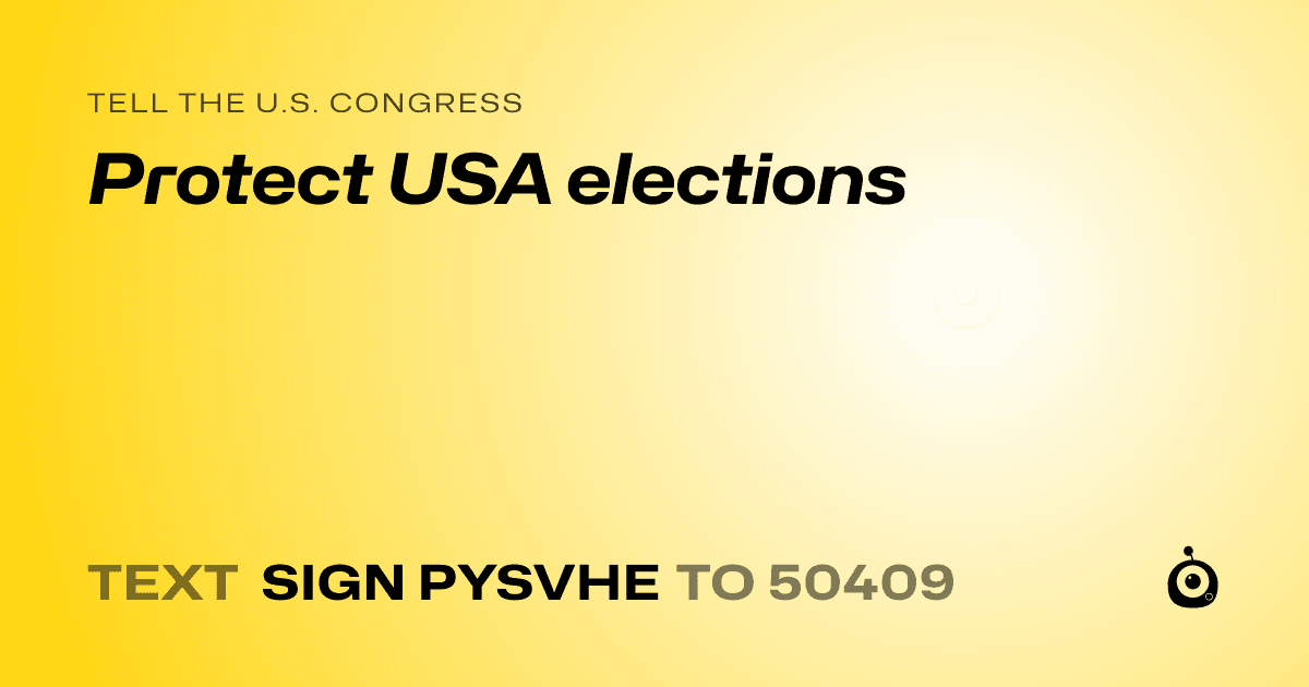 A shareable card that reads "tell the U.S. Congress: Protect USA elections" followed by "text sign PYSVHE to 50409"