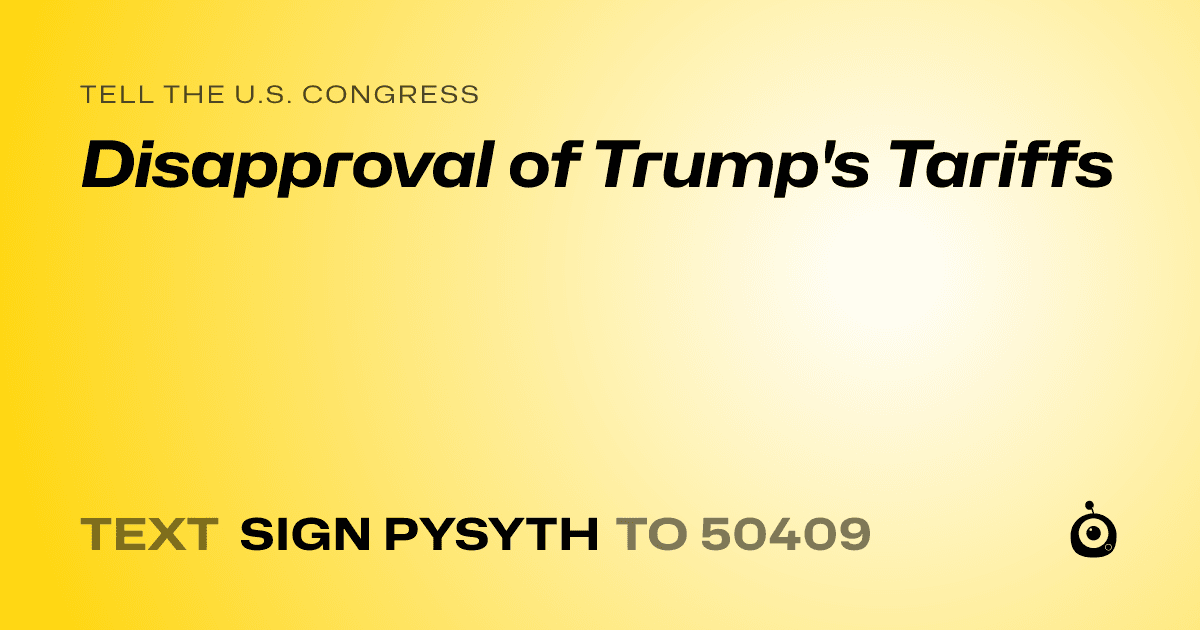 A shareable card that reads "tell the U.S. Congress: Disapproval of Trump's Tariffs" followed by "text sign PYSYTH to 50409"