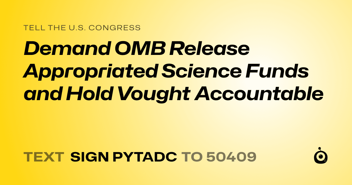 A shareable card that reads "tell the U.S. Congress: Demand OMB Release Appropriated Science Funds and Hold Vought Accountable" followed by "text sign PYTADC to 50409"