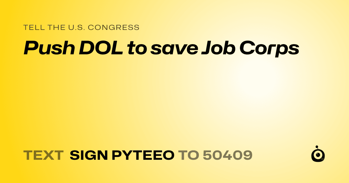 A shareable card that reads "tell the U.S. Congress: Push DOL to save Job Corps" followed by "text sign PYTEEO to 50409"