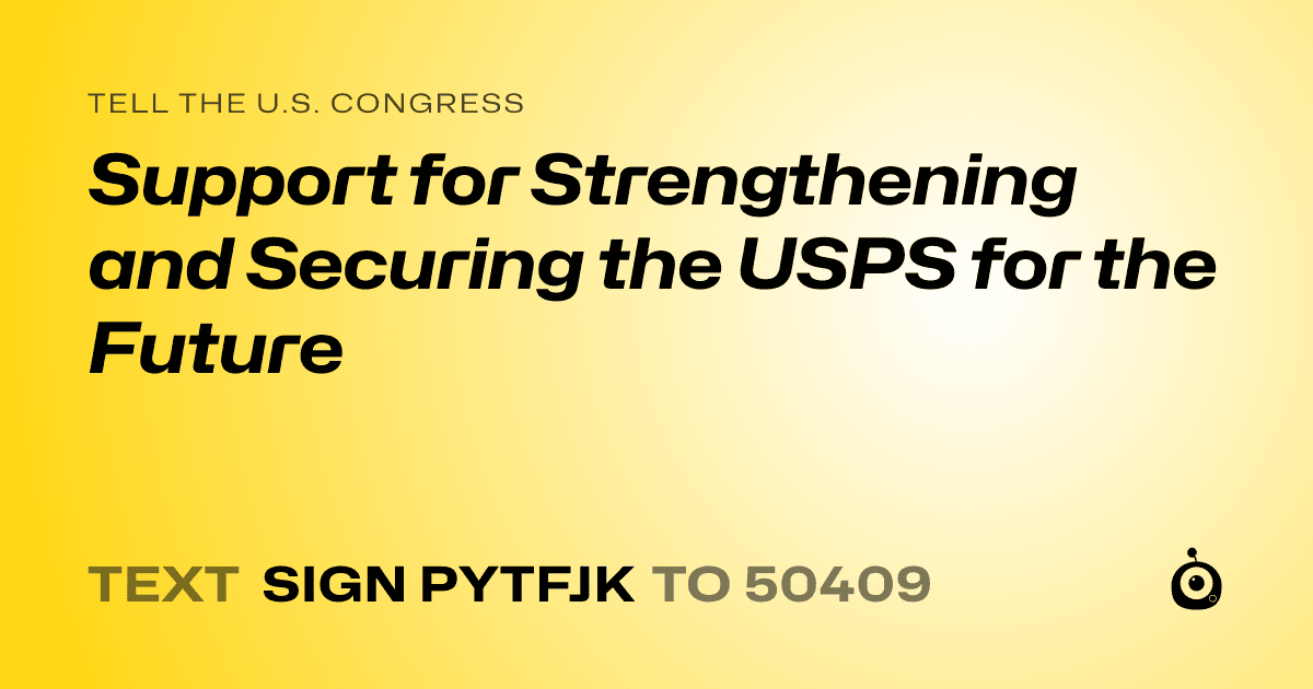 A shareable card that reads "tell the U.S. Congress: Support for Strengthening and Securing the USPS for the Future" followed by "text sign PYTFJK to 50409"