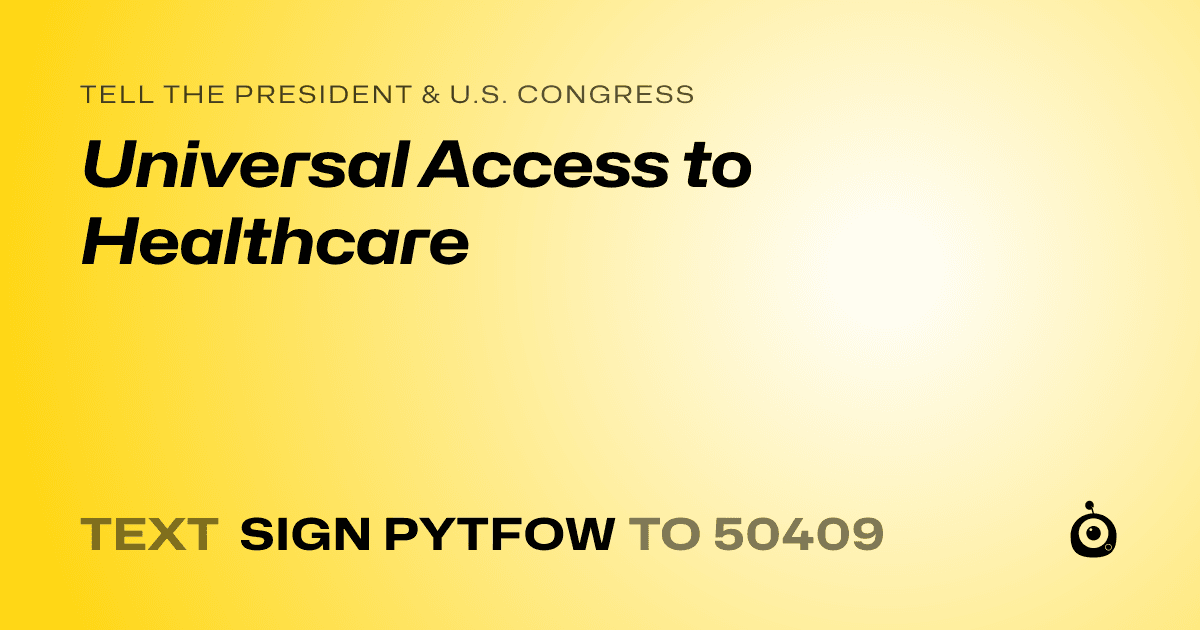 A shareable card that reads "tell the President & U.S. Congress: Universal Access to Healthcare" followed by "text sign PYTFOW to 50409"
