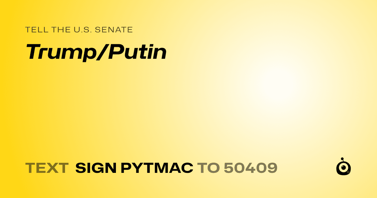 A shareable card that reads "tell the U.S. Senate: Trump/Putin" followed by "text sign PYTMAC to 50409"