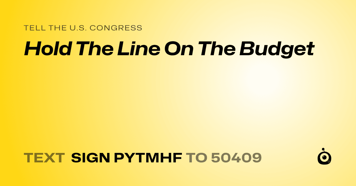 A shareable card that reads "tell the U.S. Congress: Hold The Line On The Budget" followed by "text sign PYTMHF to 50409"