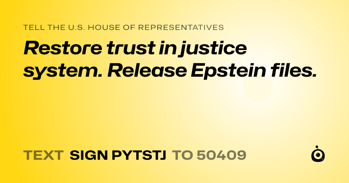 A shareable card that reads "tell the U.S. House of Representatives: Restore trust in justice system. Release Epstein files." followed by "text sign PYTSTJ to 50409"