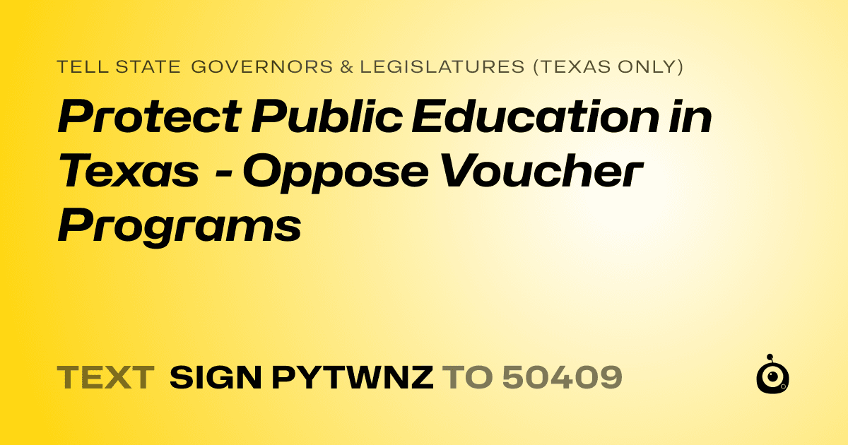 A shareable card that reads "tell State Governors & Legislatures (Texas only): Protect Public Education in Texas - Oppose Voucher Programs" followed by "text sign PYTWNZ to 50409"