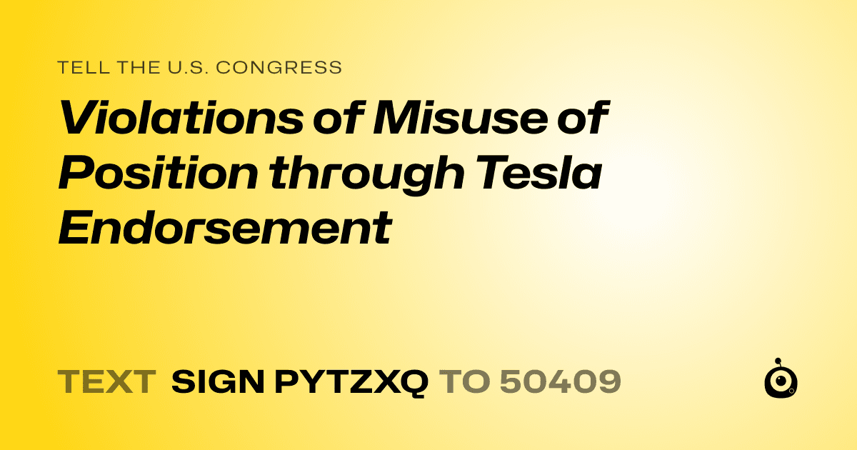 A shareable card that reads "tell the U.S. Congress: Violations of Misuse of Position through Tesla Endorsement" followed by "text sign PYTZXQ to 50409"