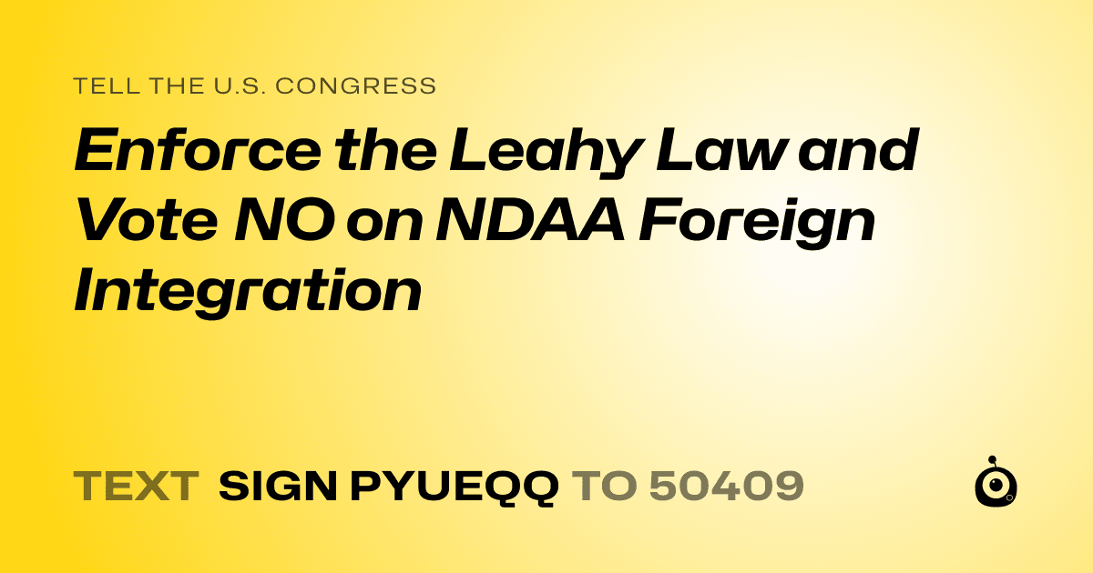 A shareable card that reads "tell the U.S. Congress: Enforce the Leahy Law and Vote NO on NDAA Foreign Integration" followed by "text sign PYUEQQ to 50409"