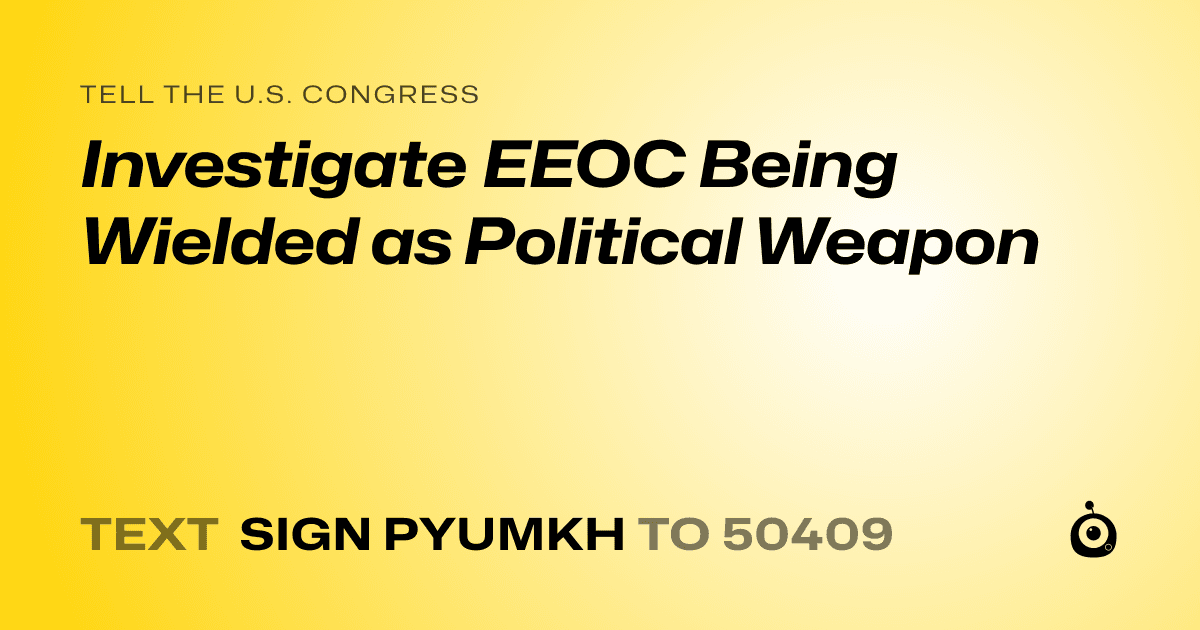 A shareable card that reads "tell the U.S. Congress: Investigate EEOC Being Wielded as Political Weapon" followed by "text sign PYUMKH to 50409"