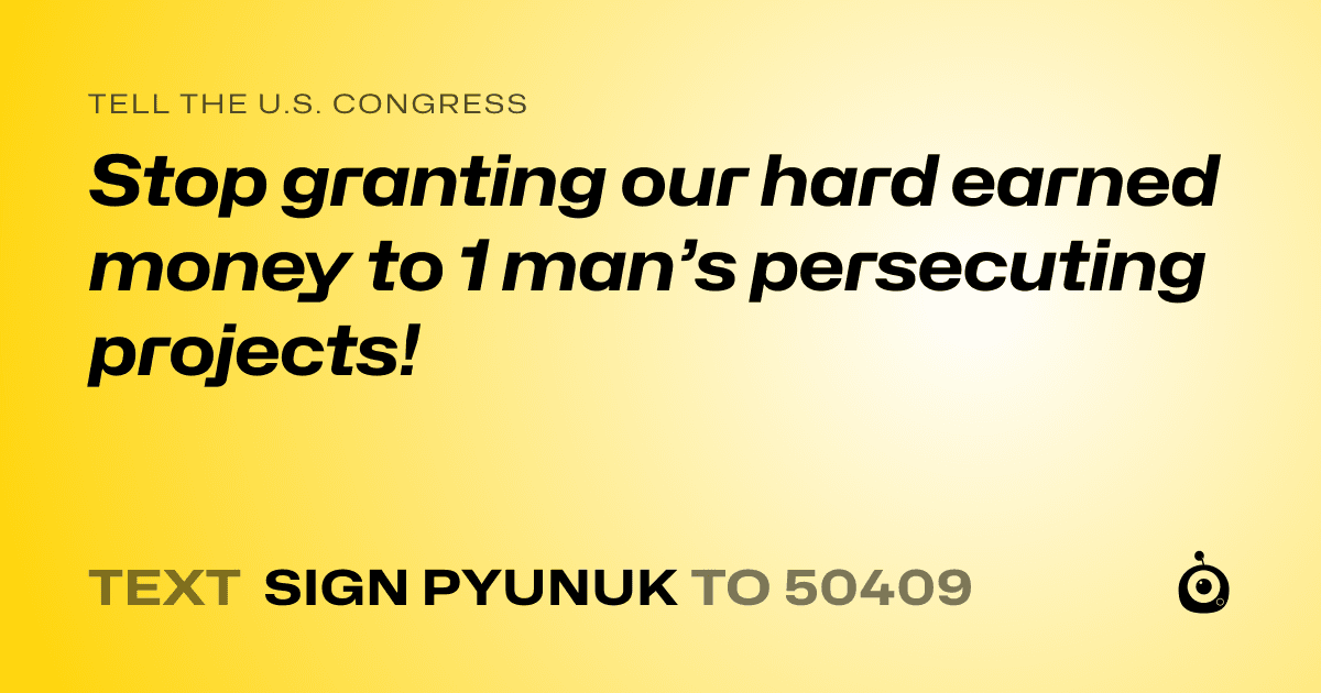 A shareable card that reads "tell the U.S. Congress: Stop granting our hard earned money to 1 man’s persecuting projects!" followed by "text sign PYUNUK to 50409"