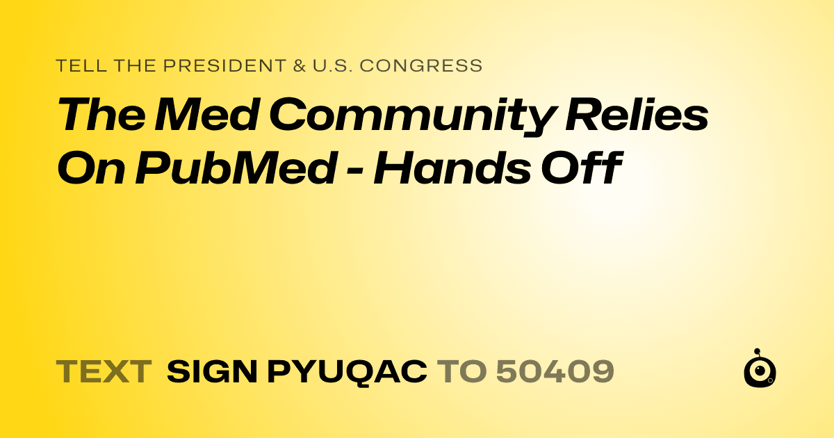 A shareable card that reads "tell the President & U.S. Congress: The Med Community Relies On PubMed - Hands Off" followed by "text sign PYUQAC to 50409"