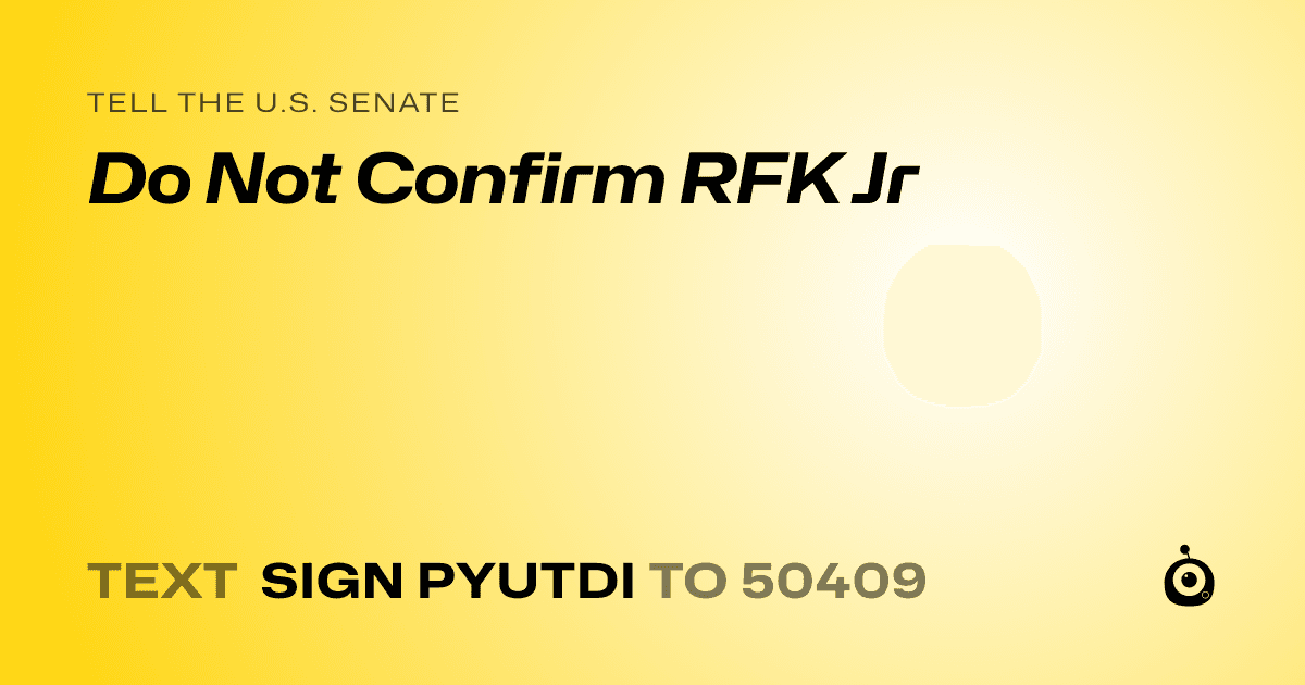 A shareable card that reads "tell the U.S. Senate: Do Not Confirm RFK Jr" followed by "text sign PYUTDI to 50409"