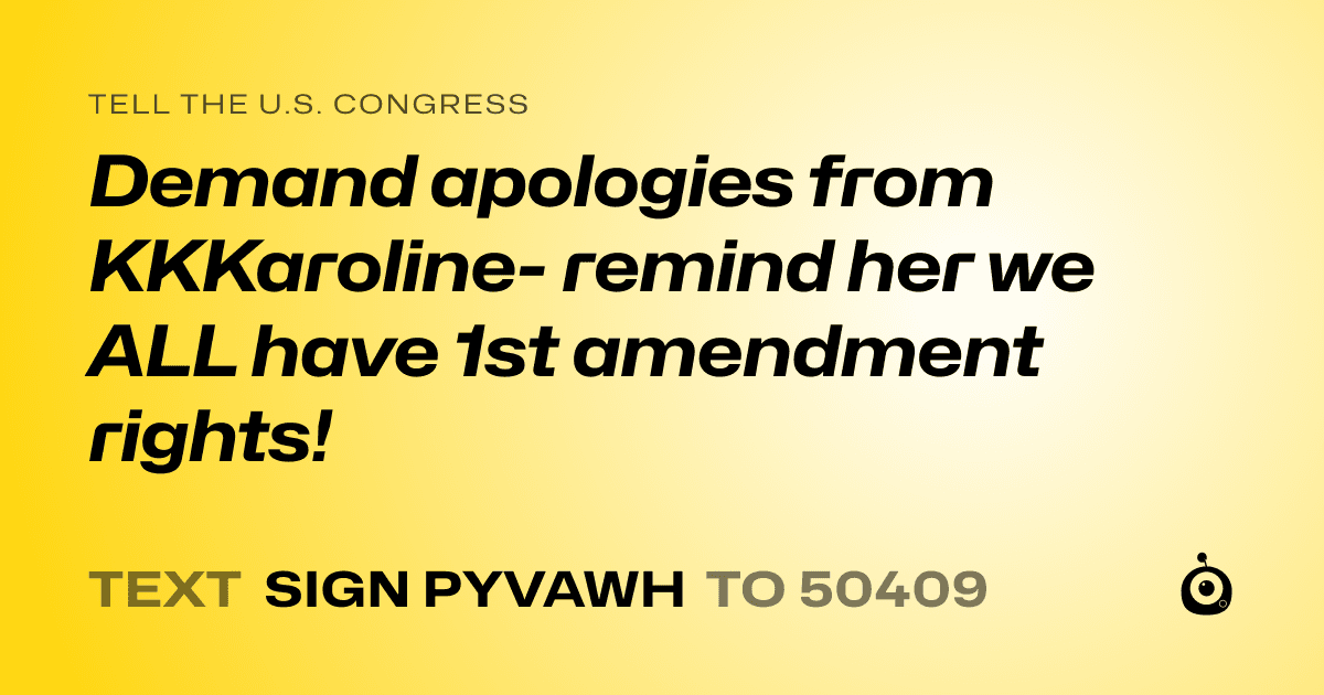 A shareable card that reads "tell the U.S. Congress: Demand apologies from KKKaroline- remind her we ALL have 1st amendment rights!" followed by "text sign PYVAWH to 50409"