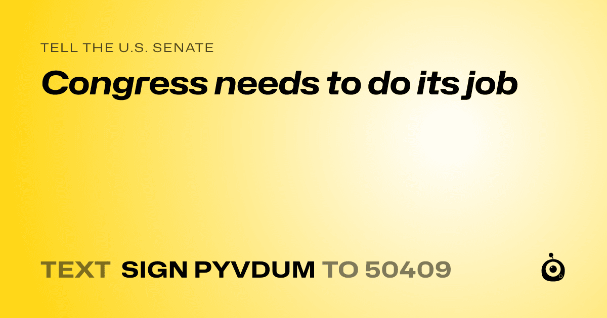 A shareable card that reads "tell the U.S. Senate: Congress needs to do its job" followed by "text sign PYVDUM to 50409"