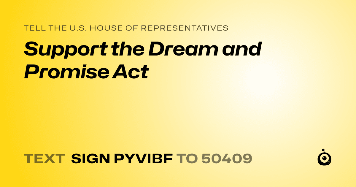 A shareable card that reads "tell the U.S. House of Representatives: Support the Dream and Promise Act" followed by "text sign PYVIBF to 50409"